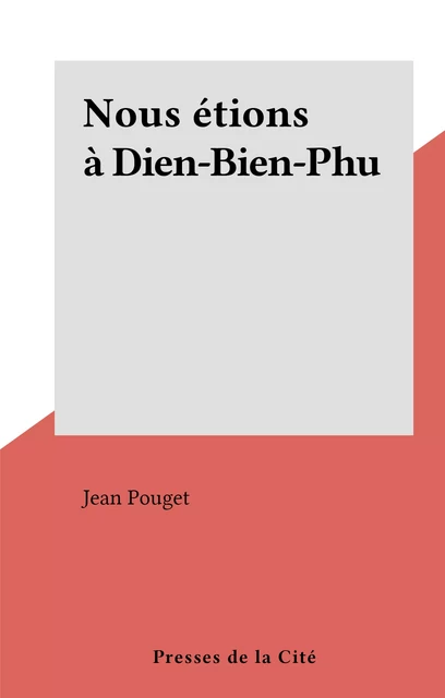 Nous étions à Dien-Bien-Phu - Jean Pouget - (Presses de la Cité) réédition numérique FeniXX