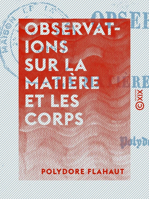 Observations sur la matière et les corps - Polydore Flahaut - Collection XIX