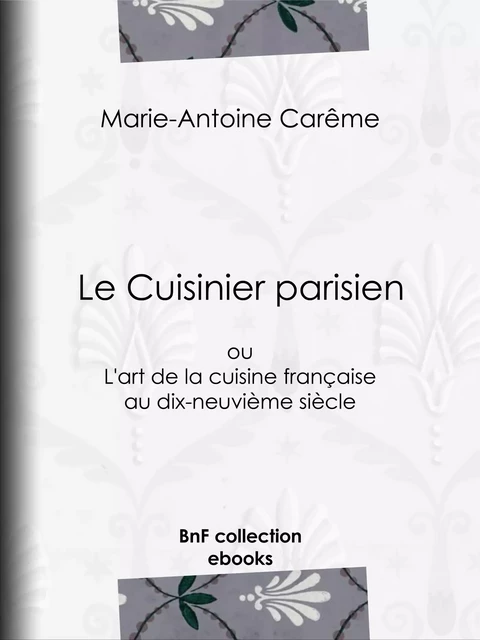 Le Cuisinier parisien - Marie-Antoine Carême - BnF collection ebooks