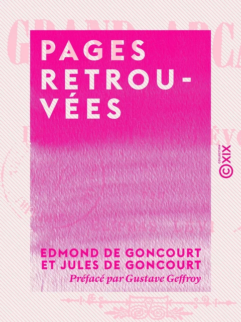 Pages retrouvées - Edmond de Goncourt, Jules de Goncourt, Gustave Geffroy - Collection XIX