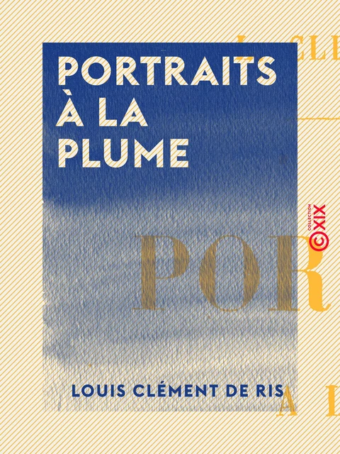 Portraits à la plume - Louis Clément de Ris - Collection XIX