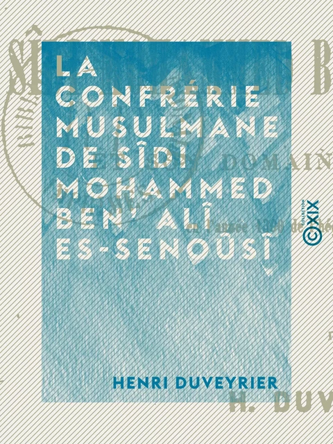 La Confrérie musulmane de Sîdi Mohammed Ben' Alî Es-Senoûsî - Henri Duveyrier - Collection XIX