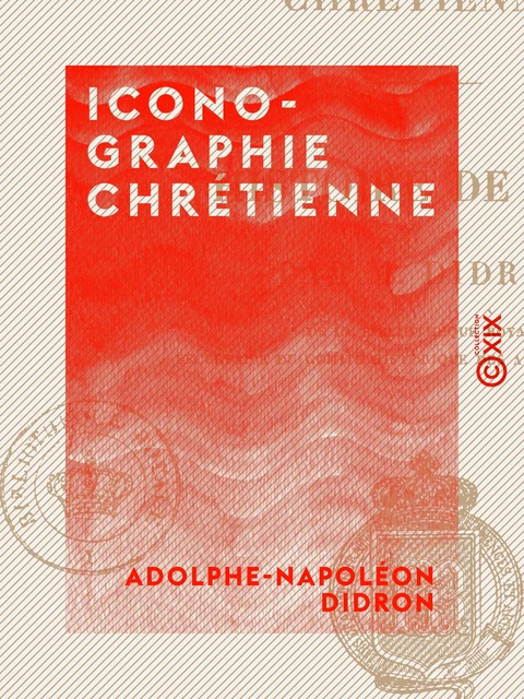 Iconographie chrétienne - Adolphe-Napoléon Didron - Collection XIX