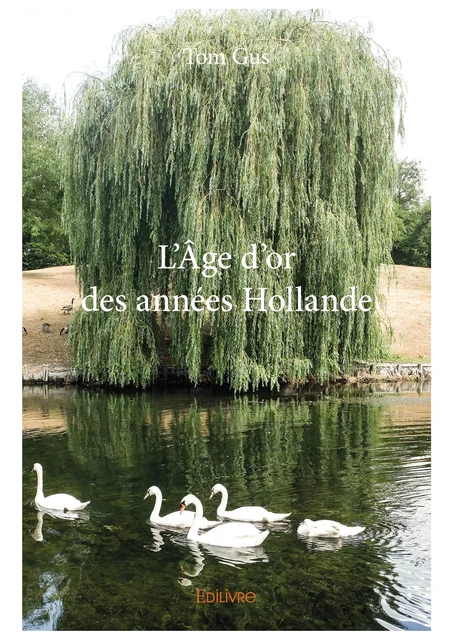 L'Âge d'or des années Hollande - Tom Gus - Editions Edilivre