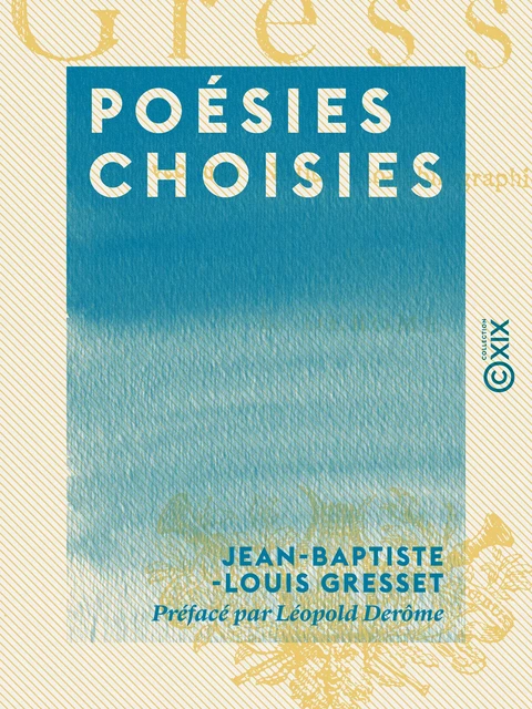 Poésies choisies - Jean-Baptiste-Louis Gresset, Léopold Derôme - Collection XIX