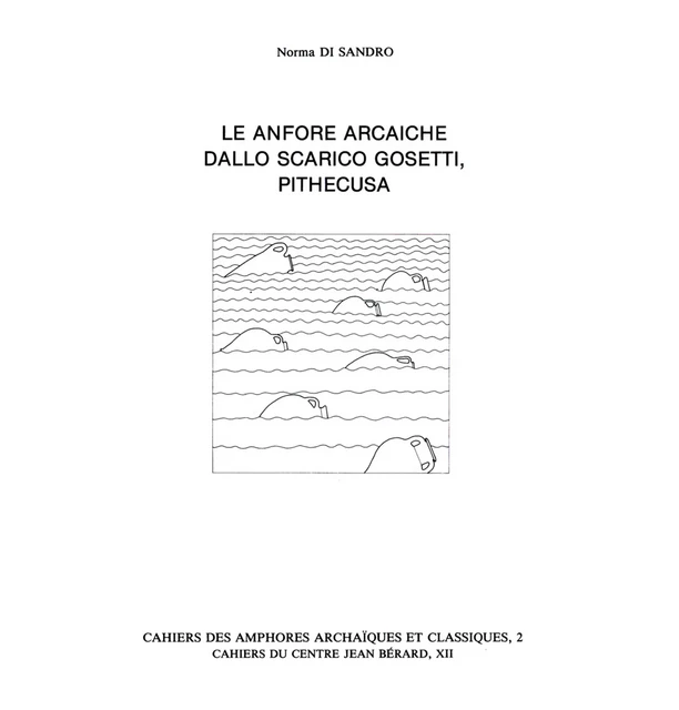 Le anfore arcaiche dallo scarico Gosetti, Pithecusa - Norma Di Sandro - Publications du Centre Jean Bérard