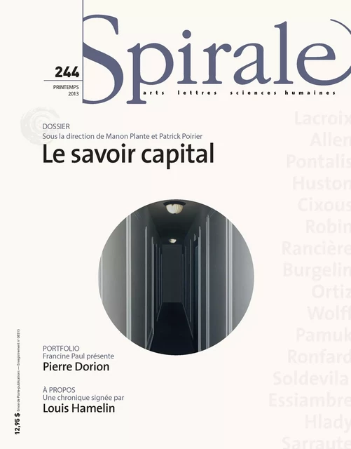 Spirale. No. 244, Printemps 2013 - Louis Hamelin, Marco Micone, Rose Marie Arbour, Sylvie Lacerte, Paul Beaucage, Francine Paul, Manon Plante, Patrick Poirier, Pierre Popovic, Georges Leroux, Jacques Pelletier, Frédérique Bernier, Guillaume Asselin, François Rochon, Martin Jalbert, Maxime Ouellet, Brigitte Faivre-Duboz, Anne-Marie David, Marie Claire Lanctôt Bélanger, Lori Saint-Martin, Ginette Michaud, Gilles Dupuis, Guylaine Massoutre, Michel Peterson, Martin Provencher, Pierre Nepveu, Maya Ombasic, Hervé Guay, Gilbert David - Spirale magazine culturel inc.