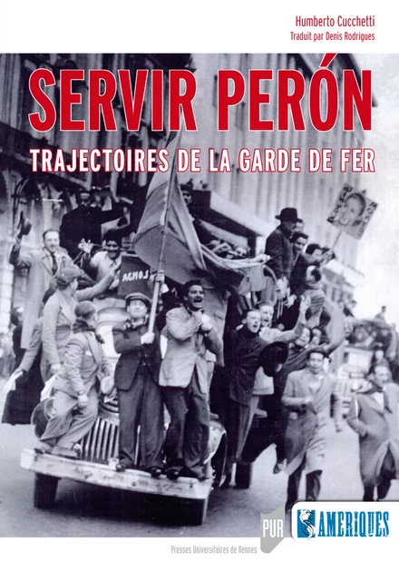 Servir Perón - Humberto Cucchetti - Presses universitaires de Rennes