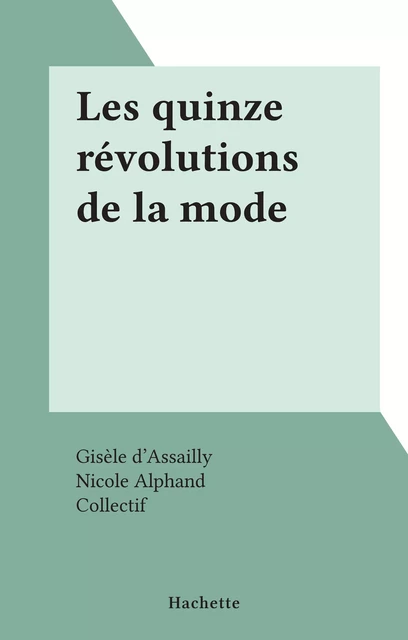 Les quinze révolutions de la mode - Gisèle d'Assailly - (Hachette) réédition numérique FeniXX