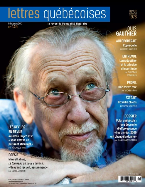 Lettres québécoises. No. 149, Printemps 2013 - Louis Gauthier, Christian Desmeules, Michel Biron, Jean-François Caron, André Brochu, Jean-François Crépeau, Marie-Michèle Giguère, Annabelle Moreau, Normand Cazelais, Hélène Rioux, Yvon Paré, Sébastien Lavoie, Michel Lord, Sébastien Dulude, Rachel Leclerc, Jacques Paquin, Michel Gaulin, Renald Bérubé, Samuel Mercier, François Cloutier, Véronique Lord, Isabelle Forest, André Vanasse - Lettres québécoises inc.