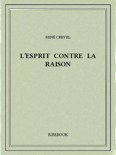 L'esprit contre la raison - René Crevel - Bibebook