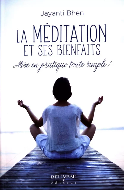 La méditation et ses bienfaits : Mise en pratique toute simp -  Jayanti Behn - Béliveau Éditeur