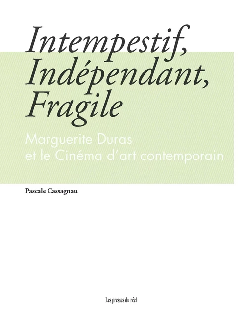 Intempestif, Indépendant, Fragile - Marguerite Duras et le Cinéma d'art contemporain - Pascale Cassagnau - Les presses du réel