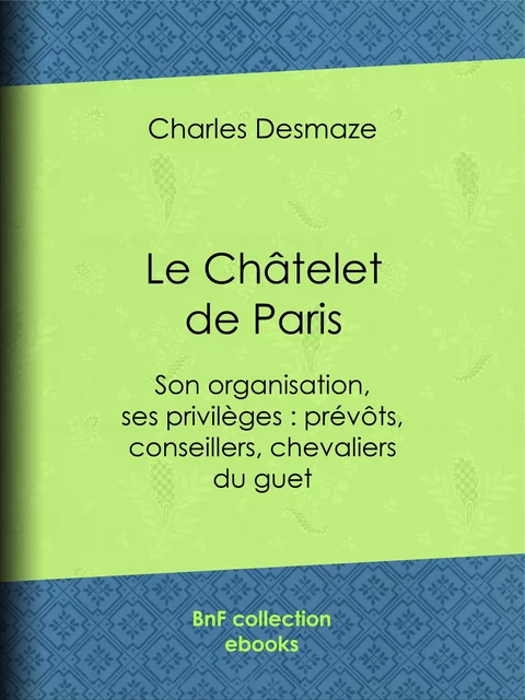 Le Châtelet de Paris - Charles Desmaze - BnF collection ebooks