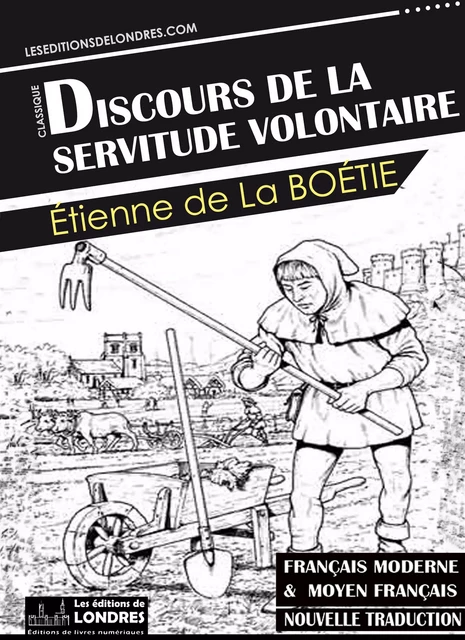 Discours de la servitude volontaire (Français moderne et moyen Français comparés) - Étienne De La Boétie - Les Editions de Londres