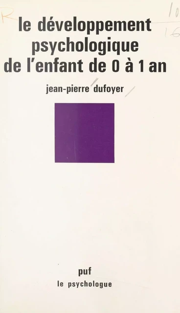 Le développement psychologique de l'enfant de 0 à 1 an - Jean-Pierre Dufoyer - (Presses universitaires de France) réédition numérique FeniXX