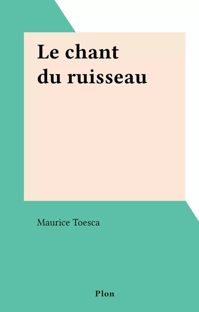 Le chant du ruisseau - Maurice Toesca - (Plon) réédition numérique FeniXX