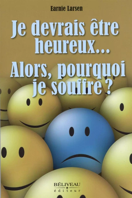 Je devrais être heureux...  Alors, pourquoi je souffre? -  Earnie Larsen - Béliveau Éditeur