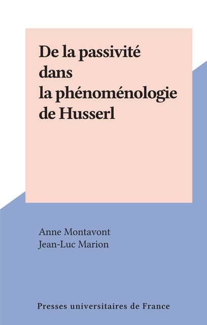 De la passivité dans la phénoménologie de Husserl - Anne Montavont - (Presses universitaires de France) réédition numérique FeniXX