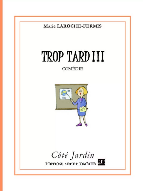 Trop Tard !!! - Marie Laroche-Fermis - Librairie Théâtrale