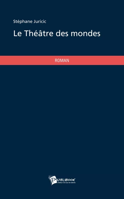 Le Théâtre des mondes - Stéphane Juricic - Publibook