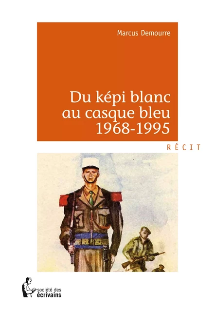 Du képi blanc au casque bleu 1968-1995 - Marcus Demourre - Société des écrivains