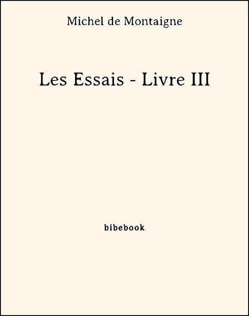 Les Essais - Livre III - Michel de Montaigne - Bibebook