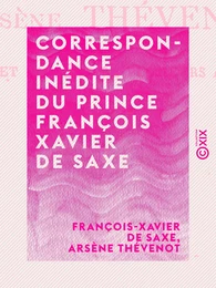 Correspondance inédite du prince François Xavier de Saxe