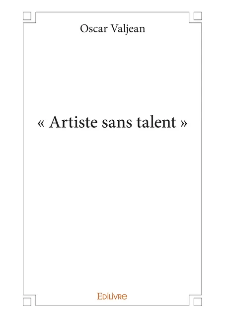 « Artiste sans talent » - Oscar Valjean - Editions Edilivre