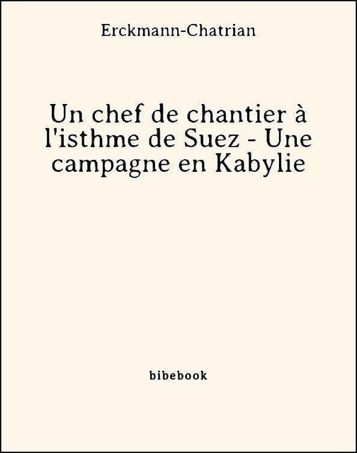 Un chef de chantier à l'isthme de Suez - Une campagne en Kabylie -  Erckmann-Chatrian - Bibebook