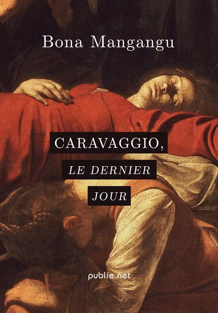 Caravaggio, le dernier jour - Bona Mangangu - publie.net