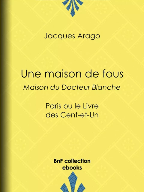 Une maison de fous - Maison du Docteur Blanche - Jacques Arago - BnF collection ebooks