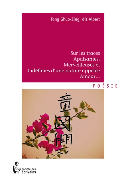 Sur les traces apaisantes, merveilleuses et indéfinies d’une nature appelée amour… - Albert Tong - Société des écrivains