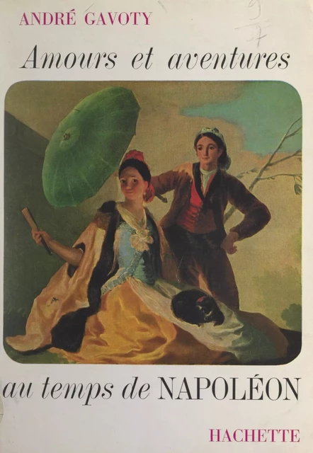 Amours et aventures au temps de Napoléon - André Gavoty - (Hachette) réédition numérique FeniXX