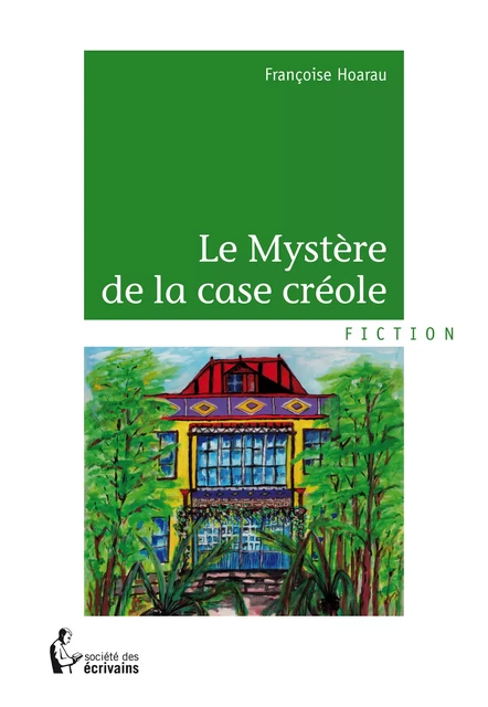 Le Mystère de la case créole - Françoise Hoarau - Société des écrivains