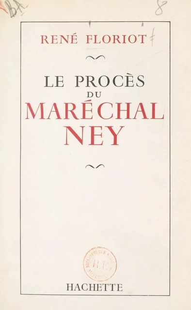 Le procès du maréchal Ney - René Floriot - (Hachette) réédition numérique FeniXX