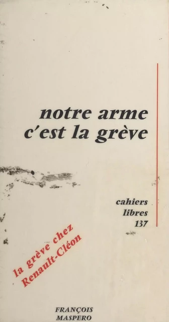 Notre arme c'est la grève -  Collectif de militants du comité d'action Renault Cléon - La Découverte (réédition numérique FeniXX)