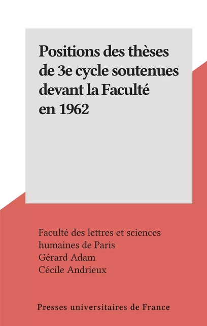 Positions des thèses de 3e cycle soutenues devant la Faculté en 1962 - Gérard Adam, Cécile Andrieux - Presses universitaires de France (réédition numérique FeniXX)