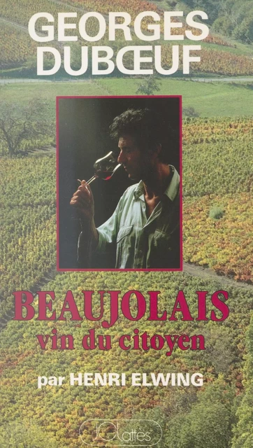 Beaujolais - Georges Dubœuf, Henri Elwing - (JC Lattès) réédition numérique FeniXX