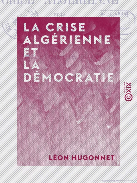 La Crise algérienne et la démocratie - Léon Hugonnet - Collection XIX