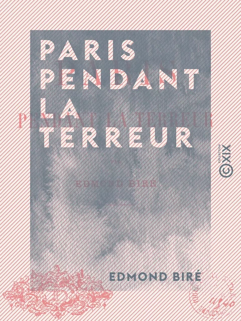 Paris pendant la Terreur - Edmond Biré - Collection XIX