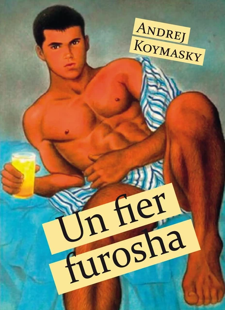 Un fier furosha - Andrej Koymasky - Éditions Textes Gais