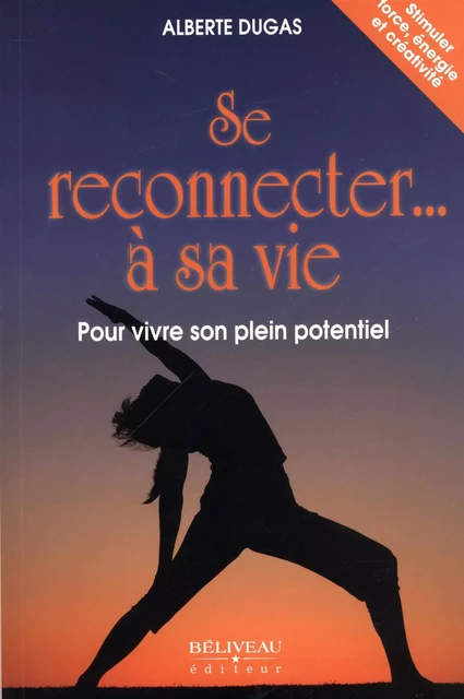 Se reconnecter... à sa vie  Pour vivre son plein potentiel -  Alberte Dugas - Béliveau Éditeur