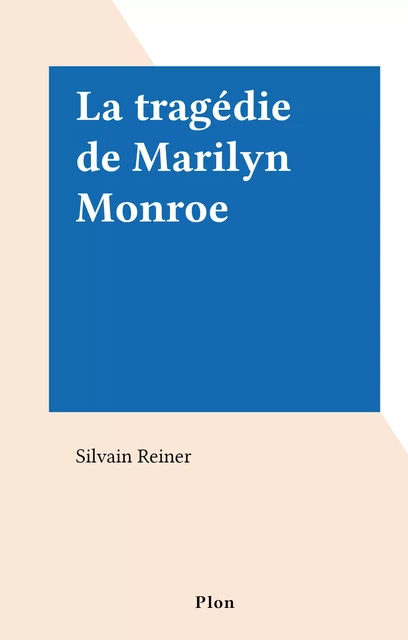 La tragédie de Marilyn Monroe - Silvain Reiner - (Plon) réédition numérique FeniXX