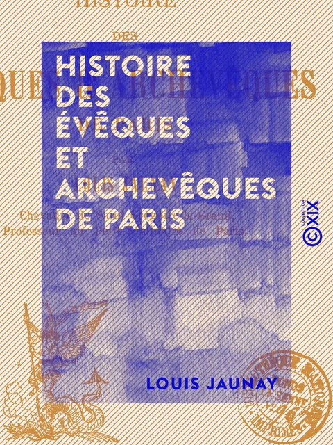 Histoire des évêques et archevêques de Paris - Louis Jaunay - Collection XIX