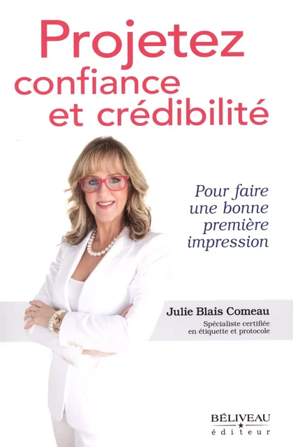 Projetez confiance et crédibilité -  Julie Blais Comeau - Béliveau Éditeur