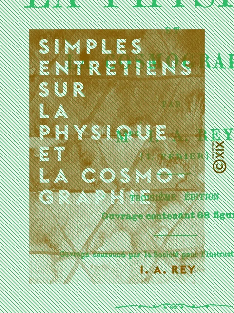 Simples entretiens sur la physique et la cosmographie - I. A. Rey - Collection XIX