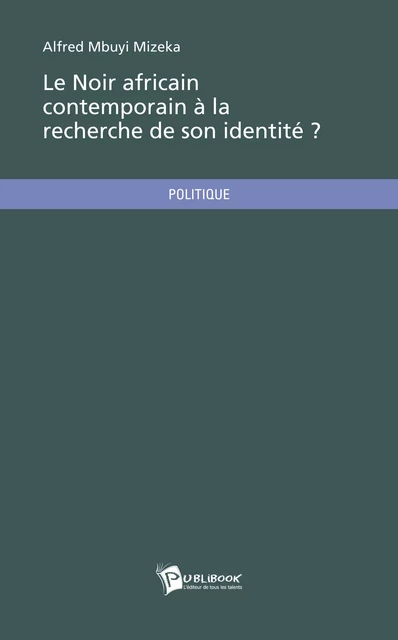 Le Noir africain contemporain à la recherche de son identité ? - Alfred Mbuyi Mizeka - Publibook