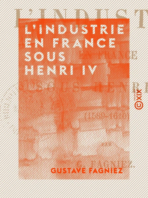 L'Industrie en France sous Henri IV - Gustave Fagniez - Collection XIX