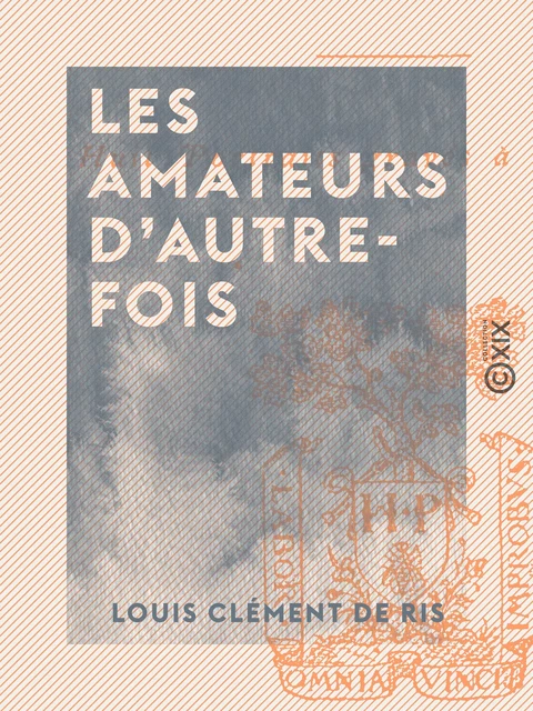 Les Amateurs d'autrefois - Louis Clément de Ris - Collection XIX